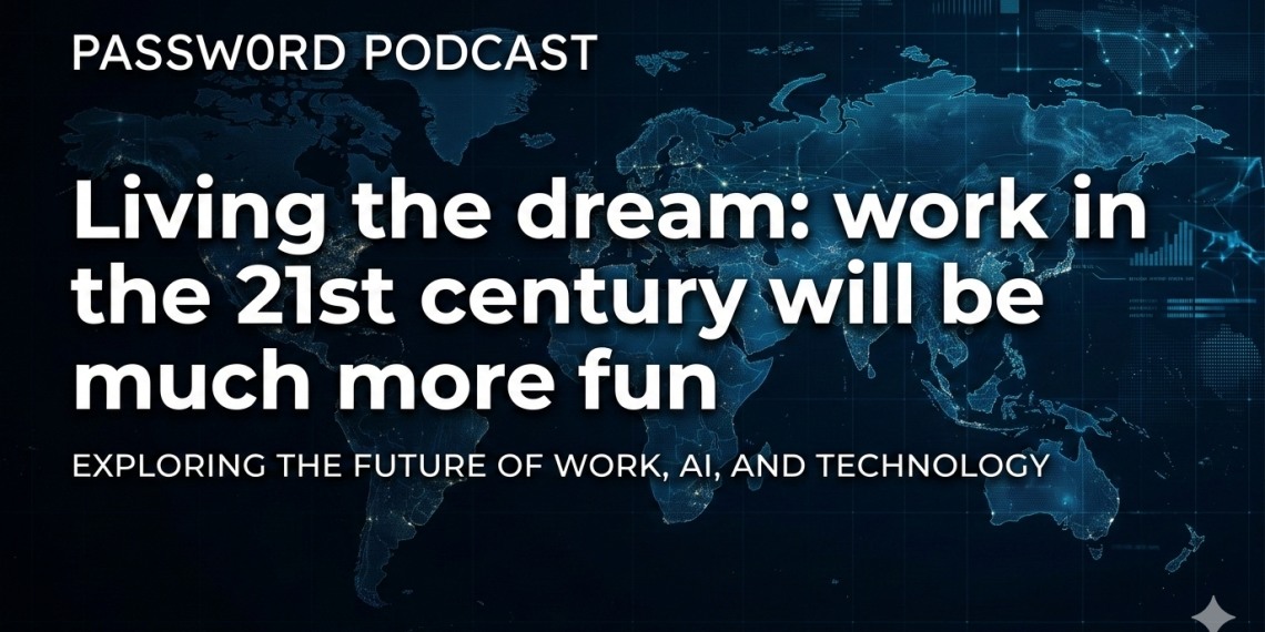 PassW0rd, Living the dream: work in the 21st century will be much more fun