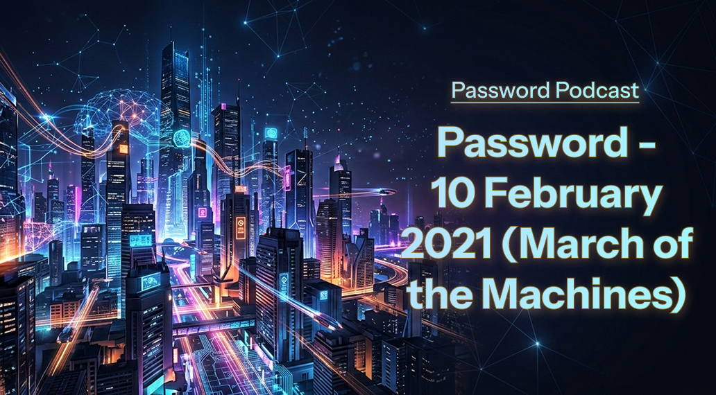 PassW0rd – 10 February 2021 (March of the Machines)