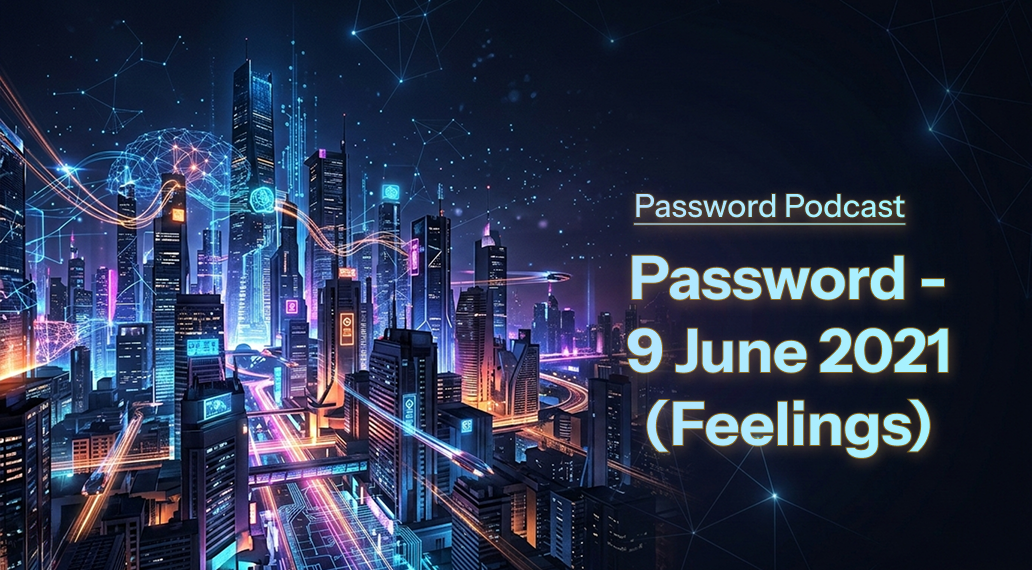 PassW0rd – 9 June 2021 (Feelings)