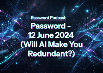 PassW0rd – 12 June 2024 (Will AI Make You Redundant?)