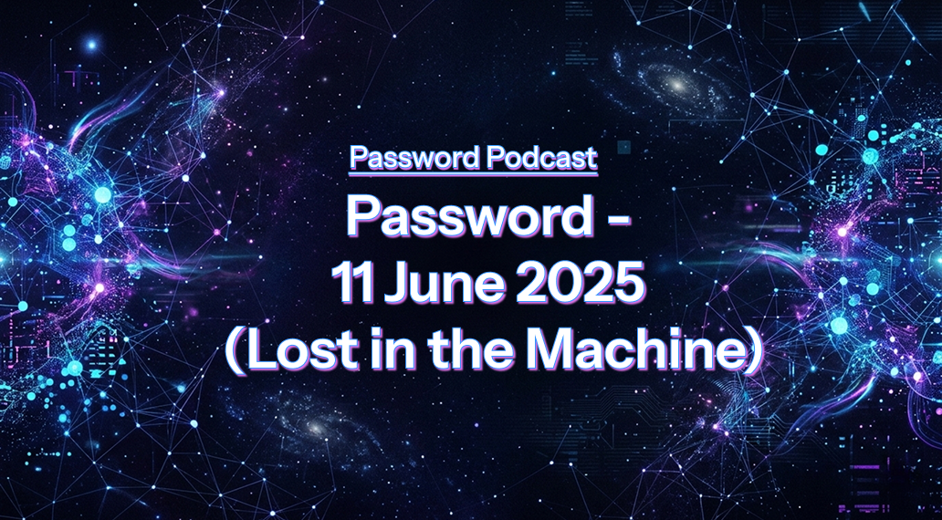 PassW0rd – 11 June 2025 (Lost in the Machine)