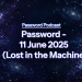 PassW0rd – 11 June 2025 (Lost in the Machine)