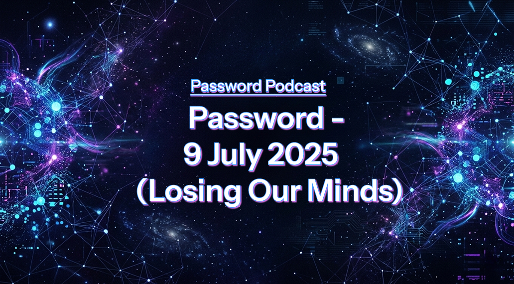 PassW0rd – 9 July 2025 (Losing Our Minds)
