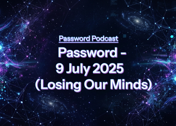 PassW0rd – 9 July 2025 (Losing Our Minds)