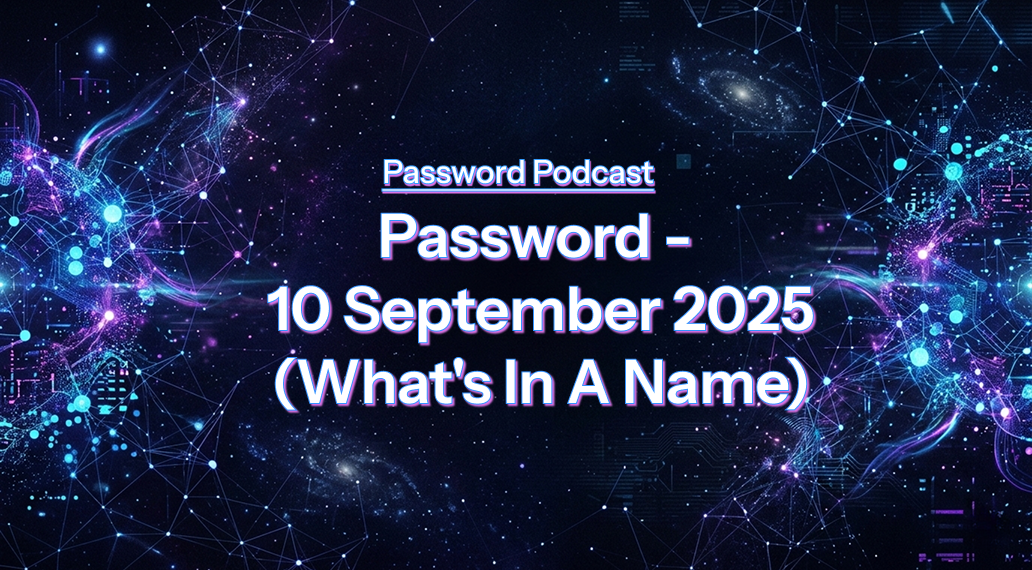 PassW0rd – 10 September 2025 (What’s In A Name)