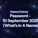 PassW0rd – 10 September 2025 (What’s In A Name)