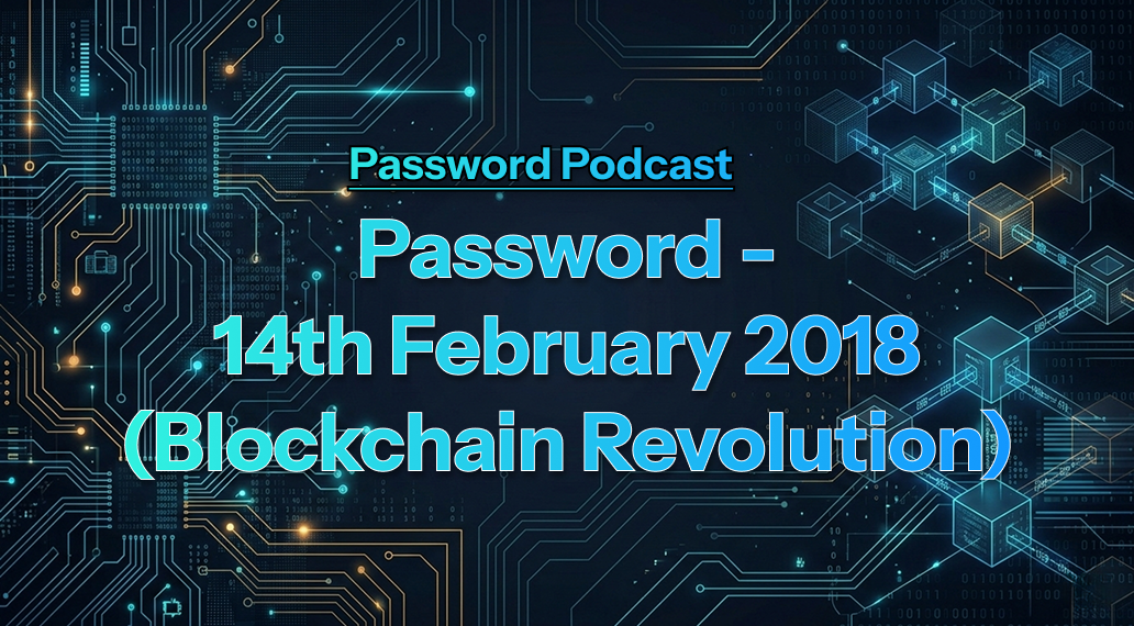 PassW0rd – 14th February 2018 (Blockchain Revolution)