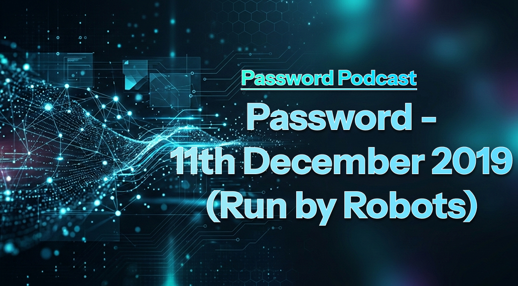 PassW0rd – 11th December 2019 (Run by Robots)