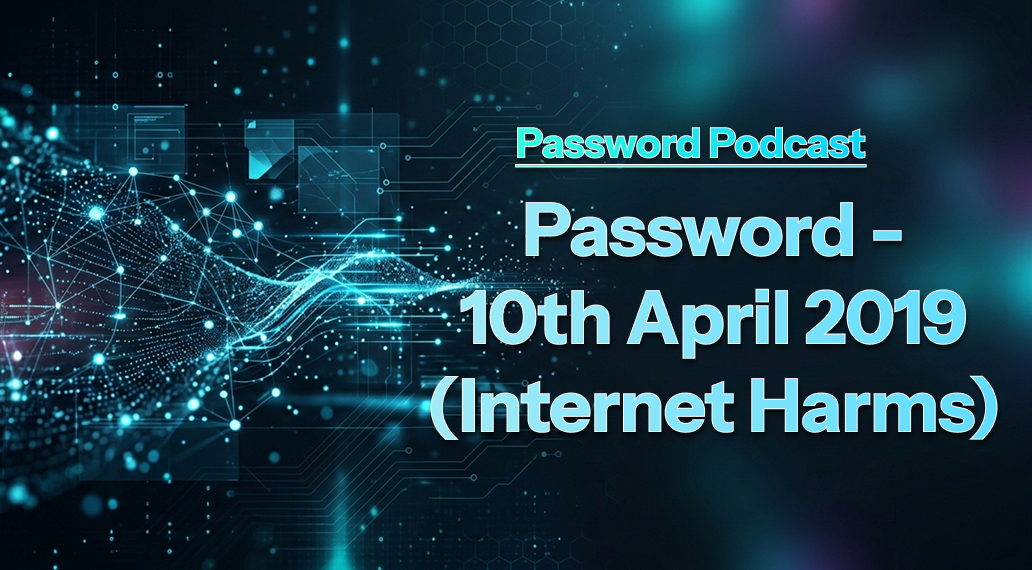 PassW0rd – 10th April 2019 (Internet Harms)