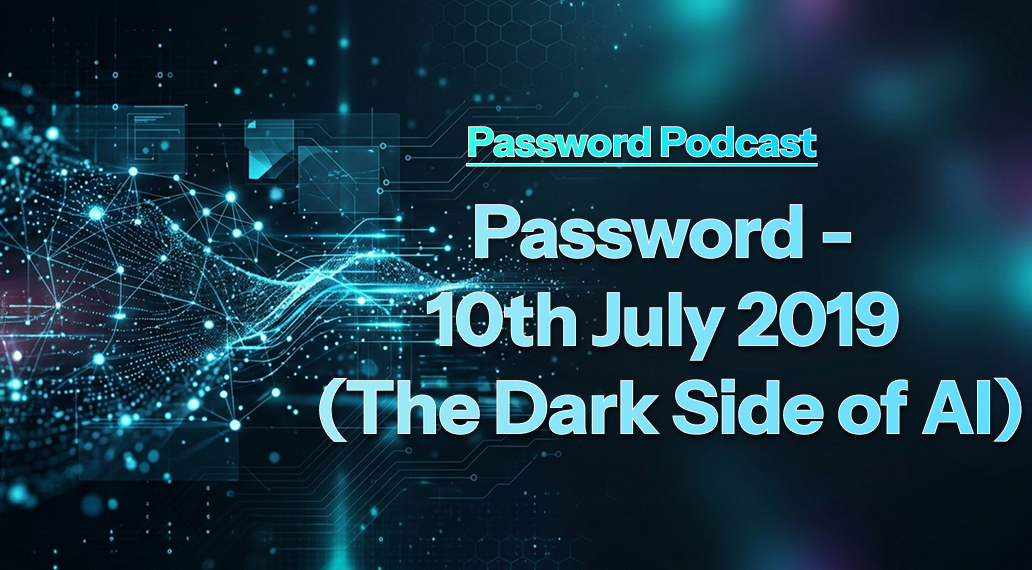 PassW0rd – 10th July 2019 (The Dark Side of AI)