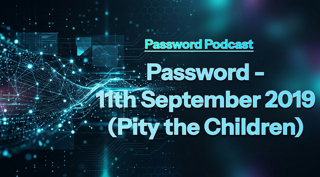 PassW0rd – 11th September 2019 (Pity the Children)