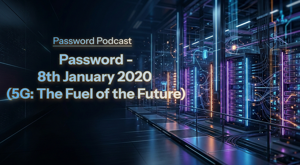 PassW0rd – 8th January 2020 (5G: The Fuel of the Future)