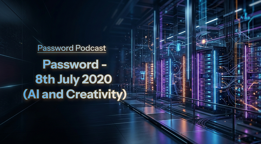 PassW0rd – 8th July 2020 (AI and Creativity)